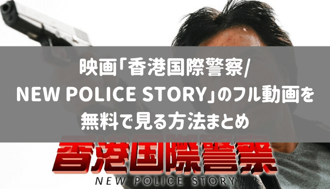 映画「香港国際警察/NEW POLICE STORY」のフル動画を無料視聴する方法